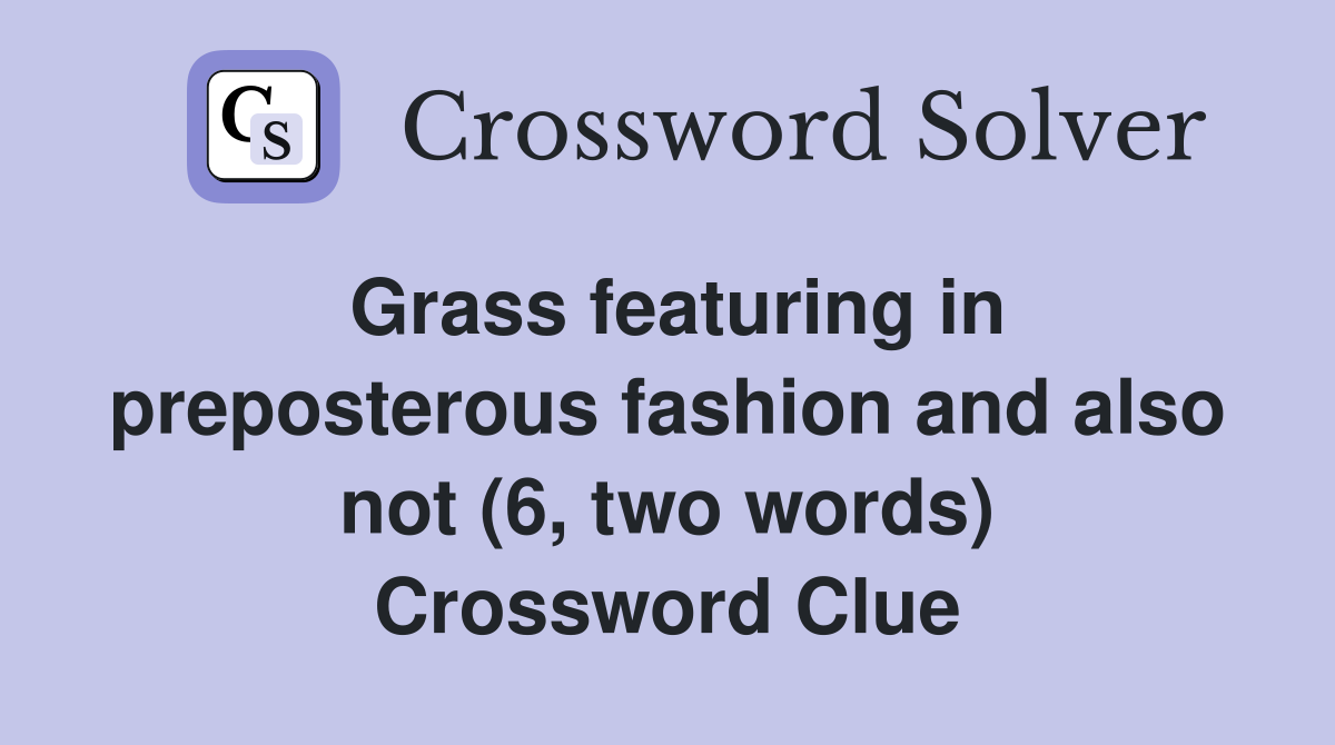 Grass featuring in preposterous fashion and also not (6, two words) Crossword Clue