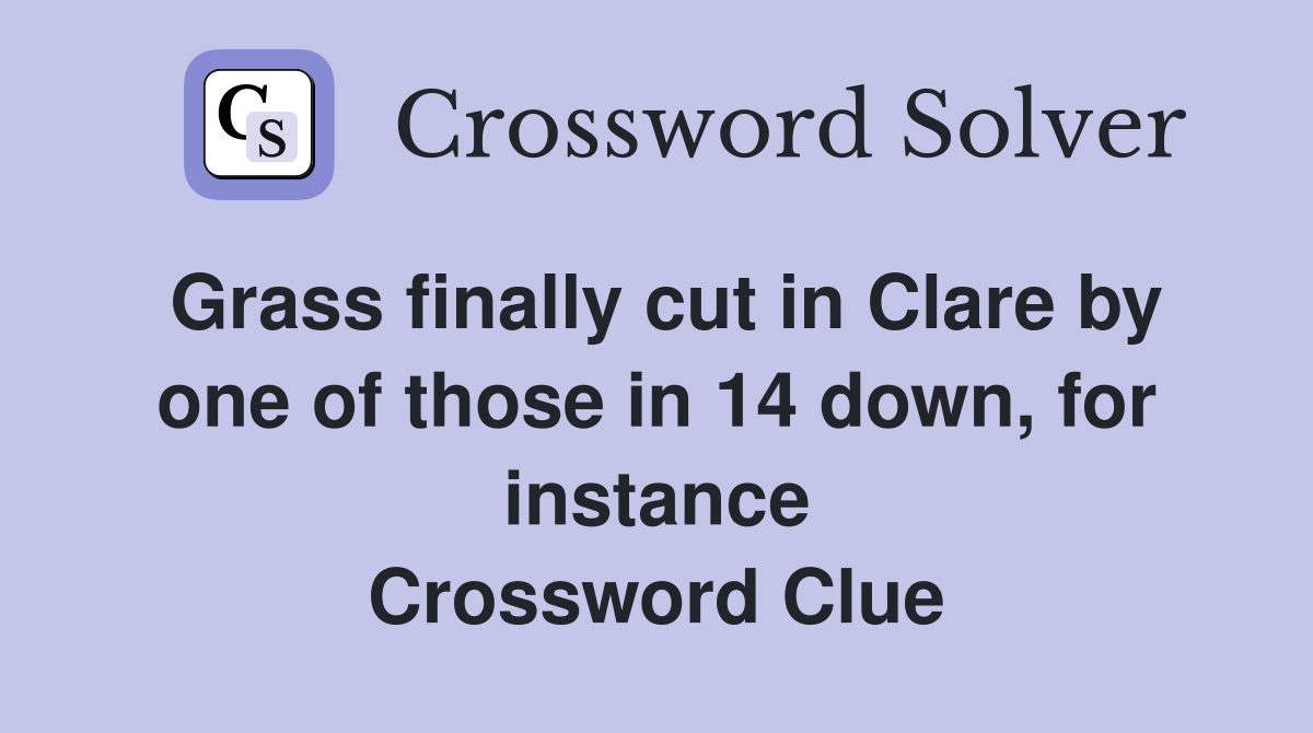 Grass finally cut in Clare by one of those in 14 down, for instance Crossword Clue