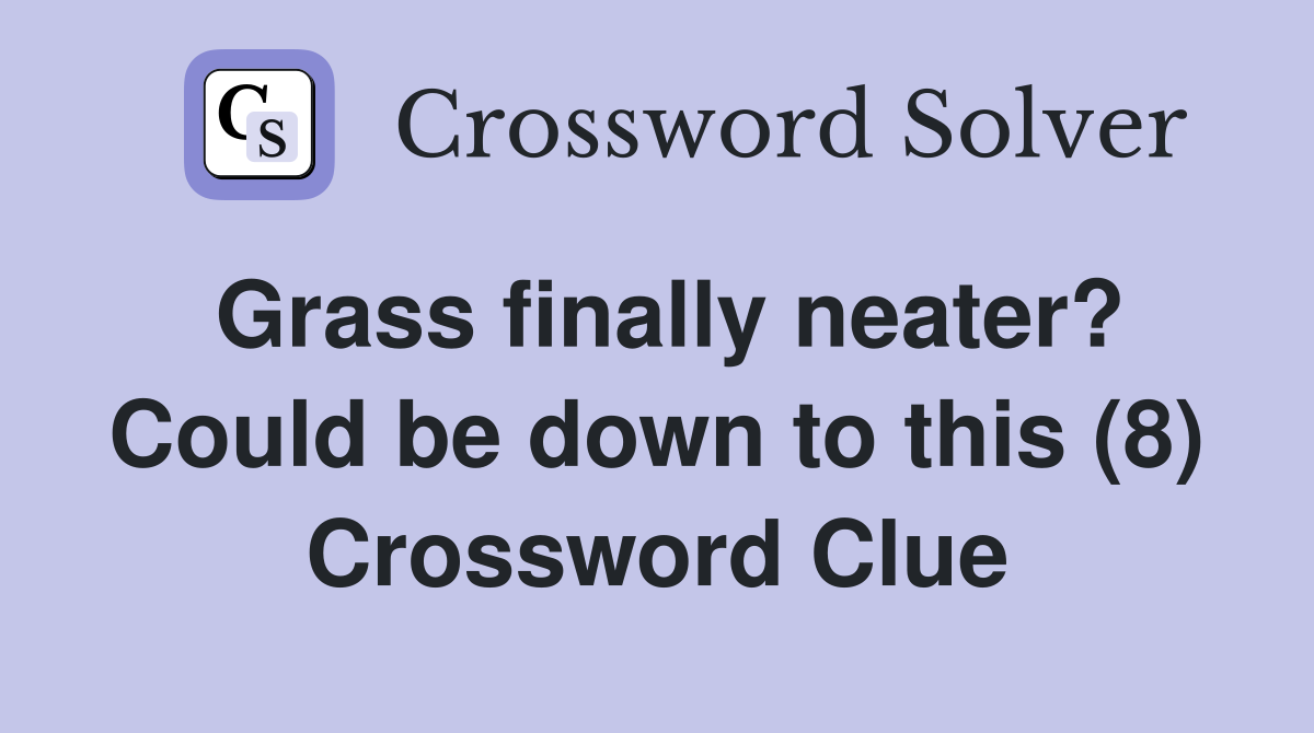 Grass finally neater? Could be down to this (8) Crossword Clue