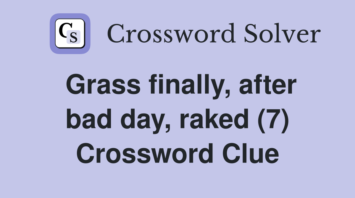 Grass finally, after bad day, raked (7) Crossword Clue