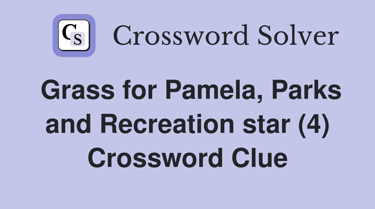Grass for Pamela, Parks and Recreation star (4) Crossword Clue