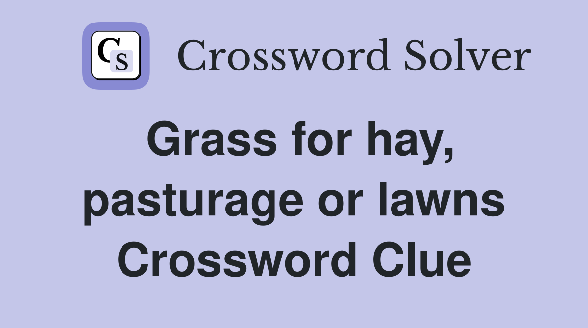 Grass for hay, pasturage or lawns Crossword Clue