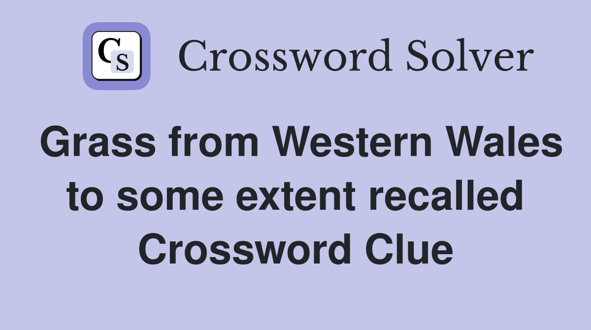 Grass from Western Wales to some extent recalled Crossword Clue