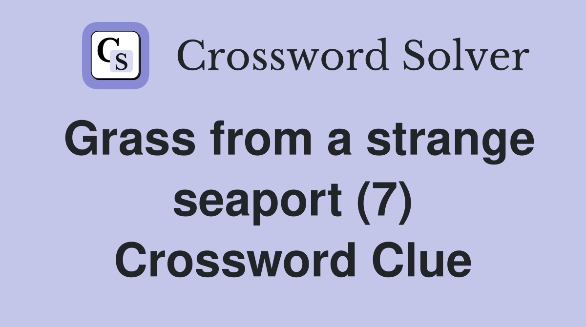 Grass from a strange seaport (7) Crossword Clue
