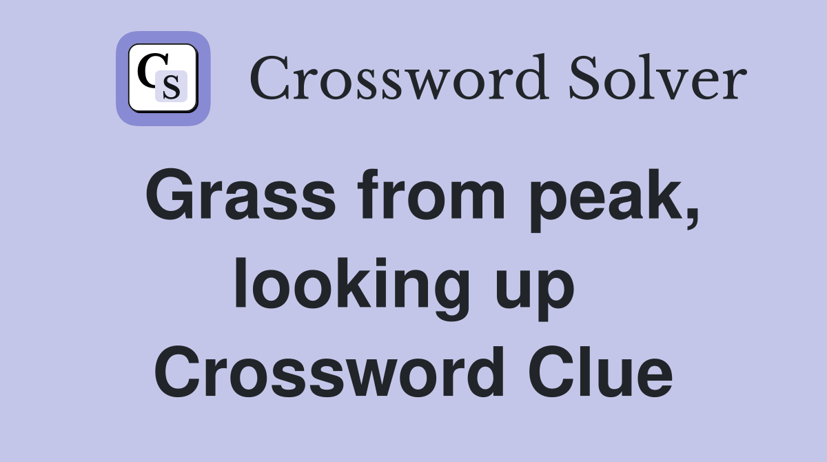 Grass from peak, looking up  Crossword Clue