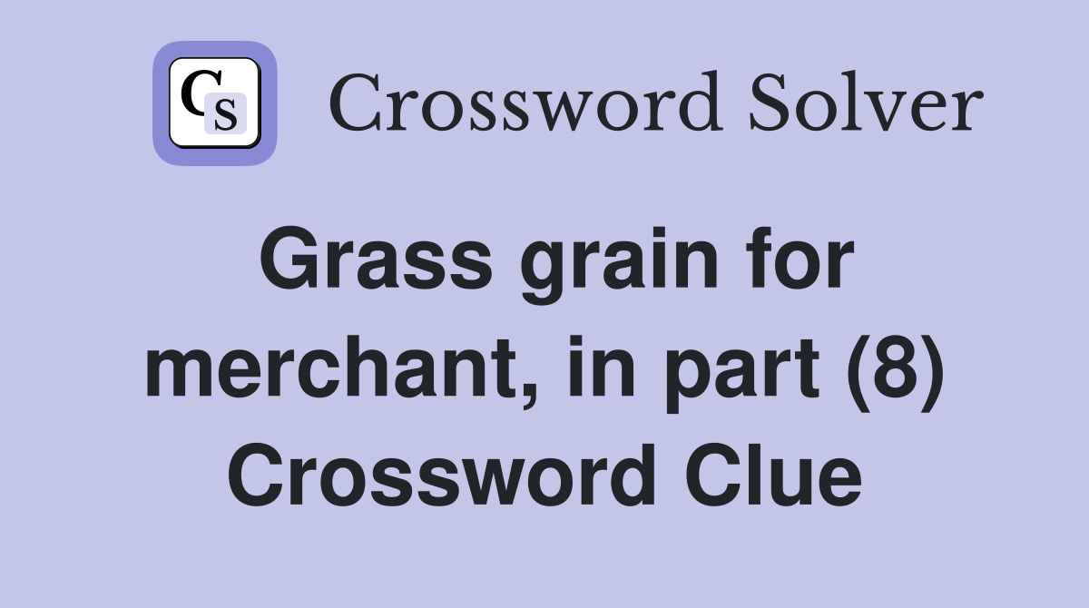 Grass grain for merchant, in part (8) Crossword Clue