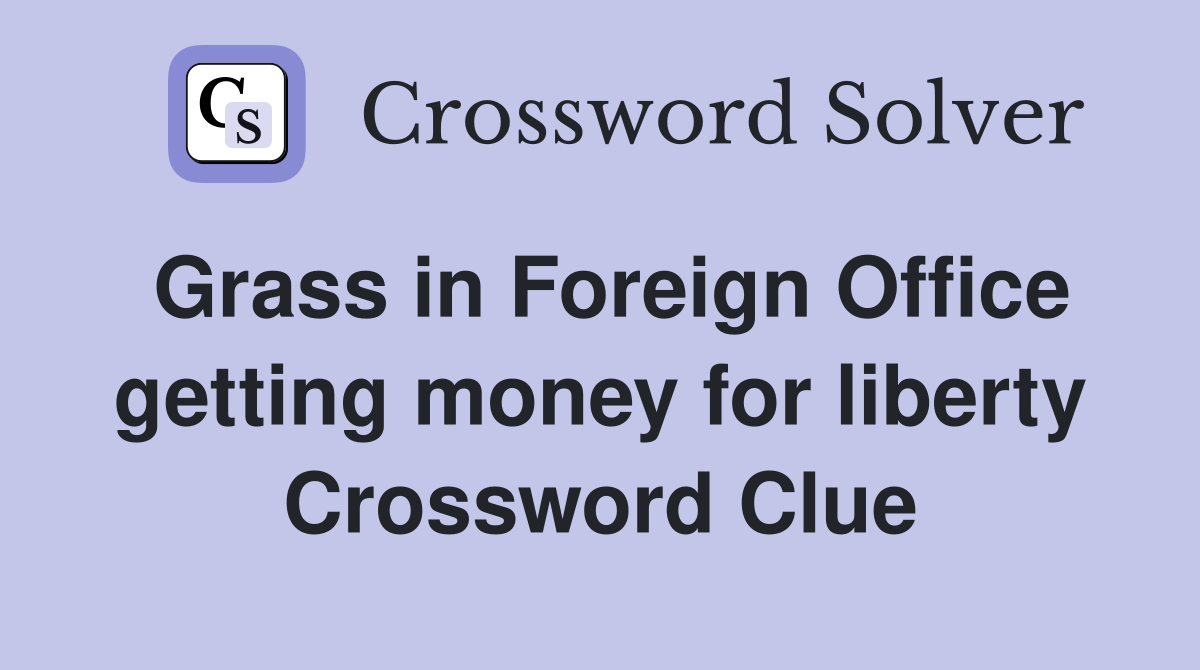 Grass in Foreign Office getting money for liberty Crossword Clue