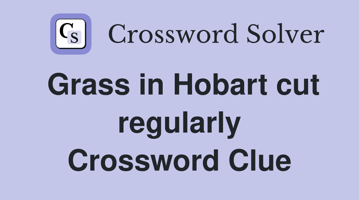 Grass in Hobart cut regularly Crossword Clue