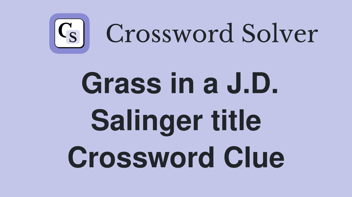 Grass in a J.D. Salinger title Crossword Clue