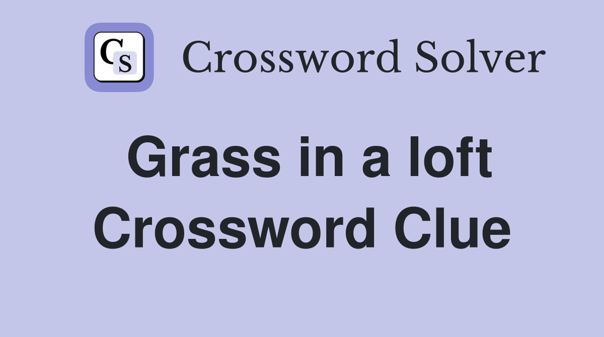 Grass in a loft Crossword Clue