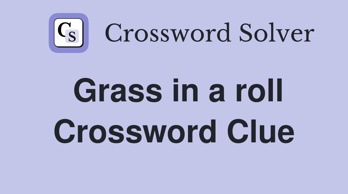 Grass in a roll Crossword Clue