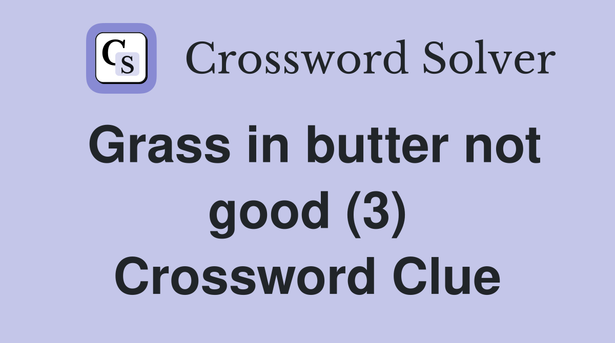 Grass in butter not good (3) Crossword Clue