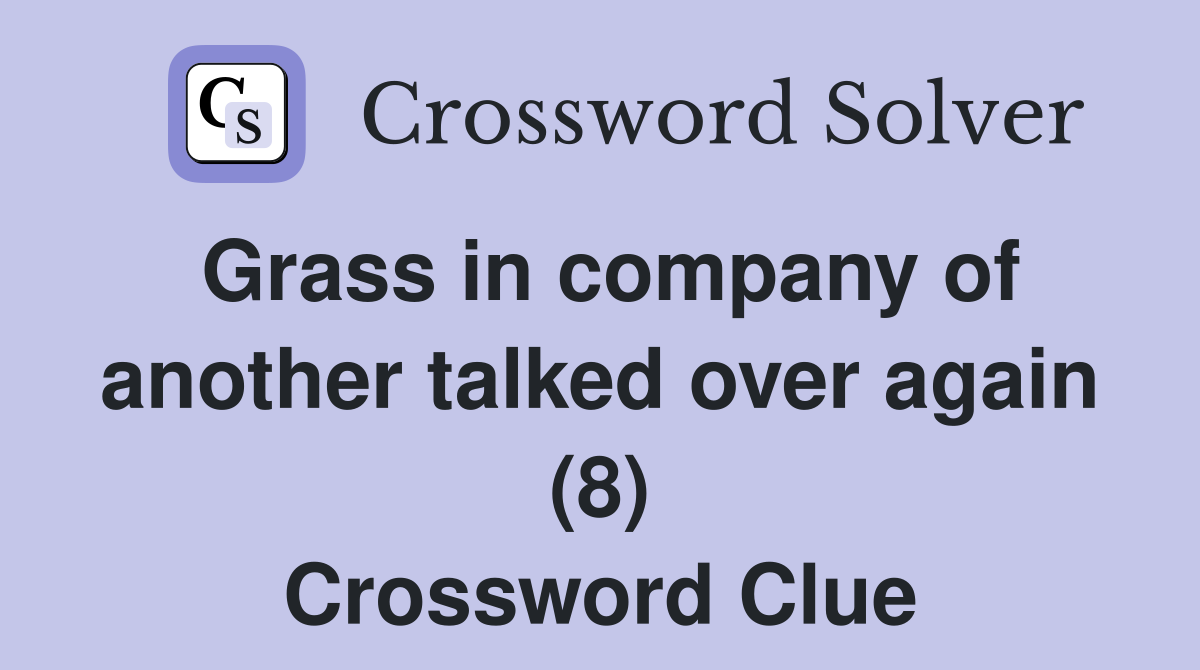 Grass in company of another talked over again (8) Crossword Clue