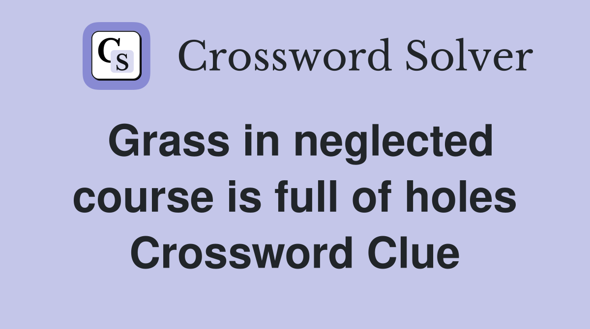 Grass in neglected course is full of holes Crossword Clue