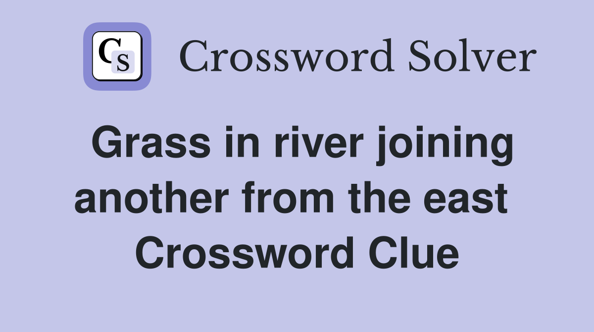 Grass in river joining another from the east  Crossword Clue