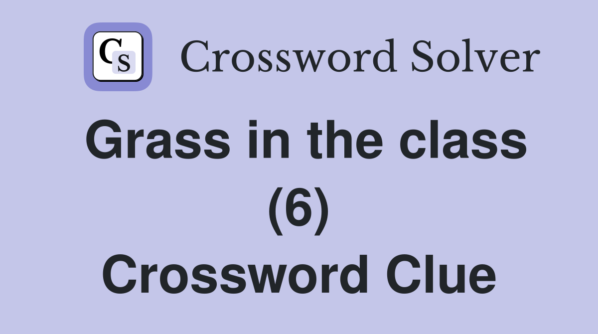 Grass in the class (6) Crossword Clue