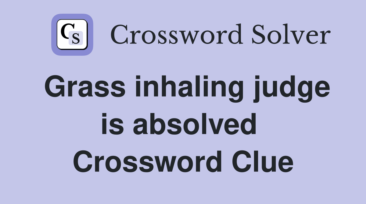 Grass inhaling judge is absolved  Crossword Clue