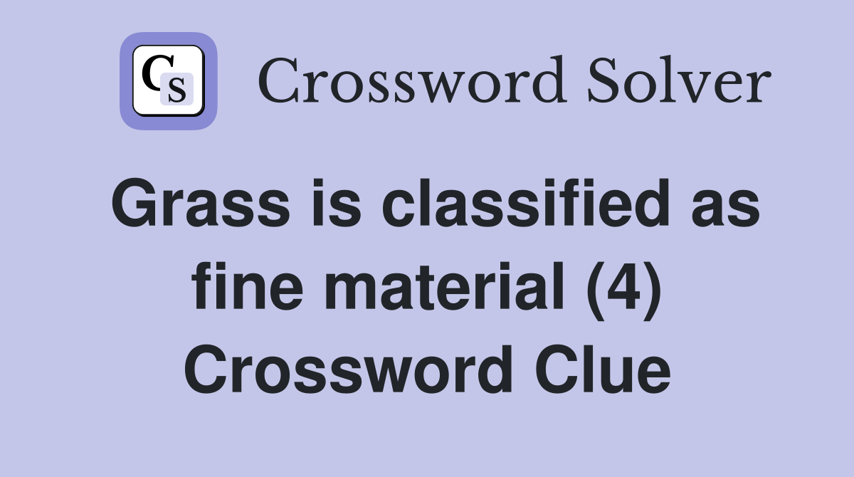 Grass is classified as fine material (4) Crossword Clue