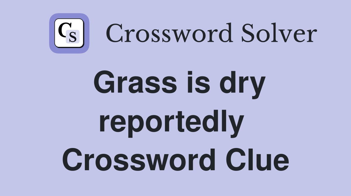 Grass is dry reportedly  Crossword Clue
