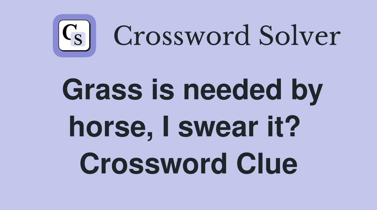 Grass is needed by horse, I swear it?  Crossword Clue