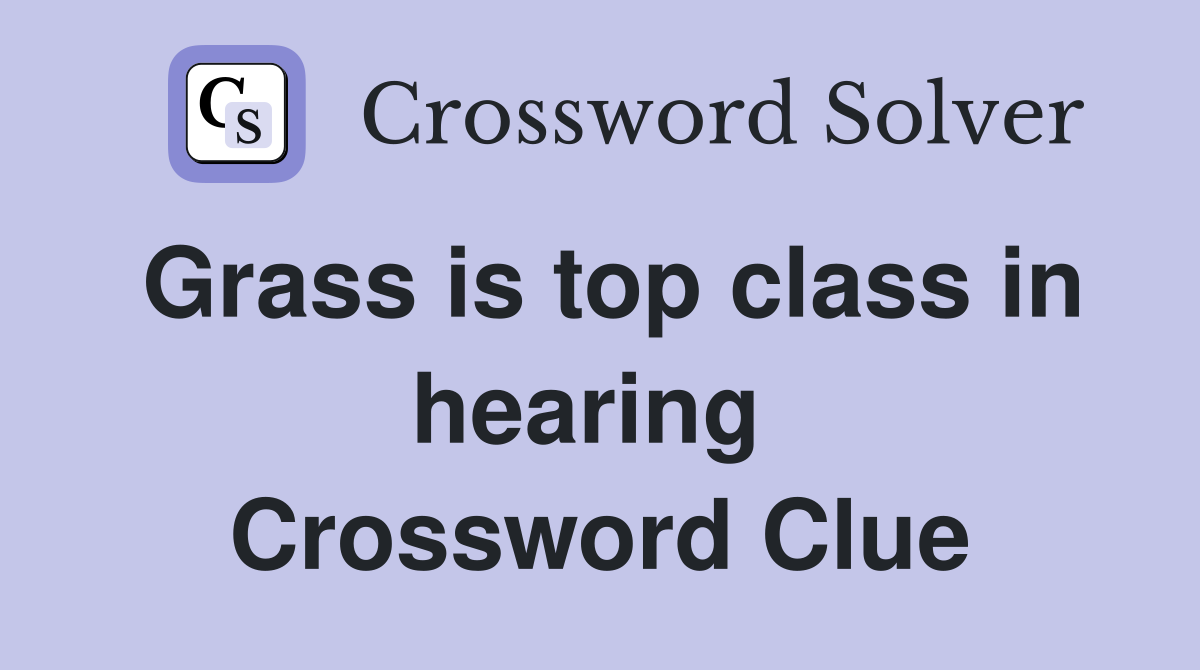 Grass is top class in hearing  Crossword Clue