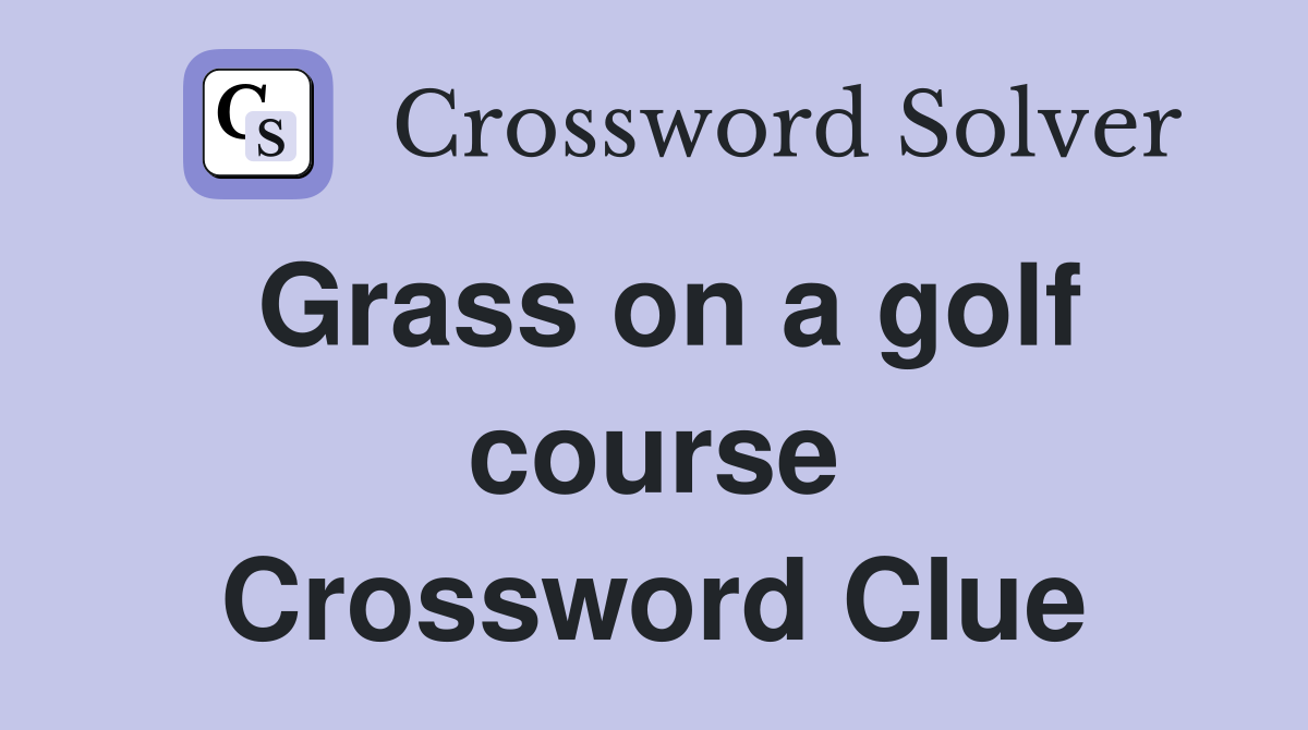 Grass on a golf course Crossword Clue