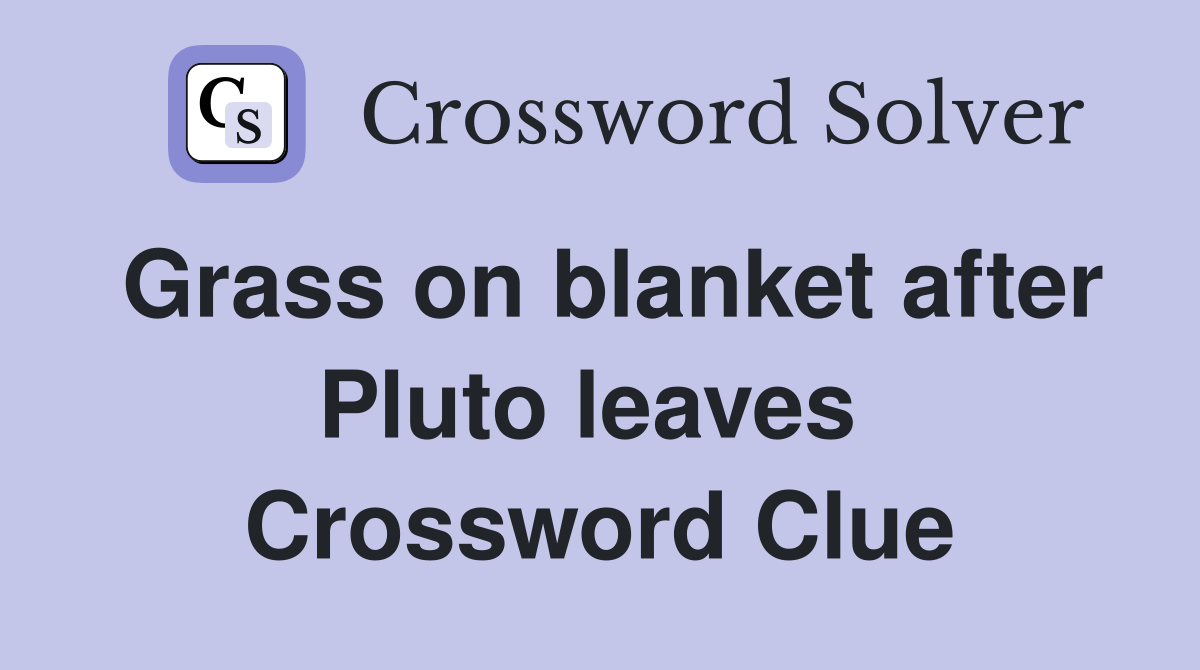 Grass on blanket after Pluto leaves  Crossword Clue