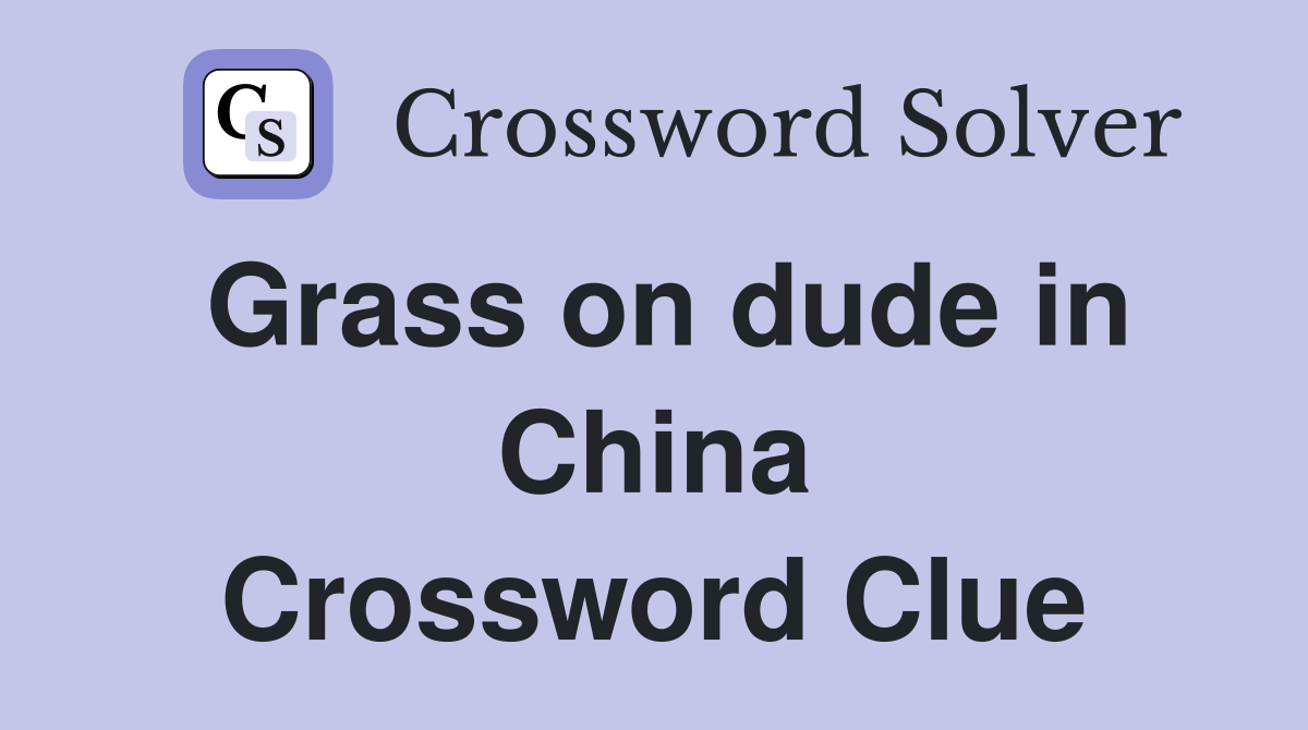Grass on dude in China Crossword Clue