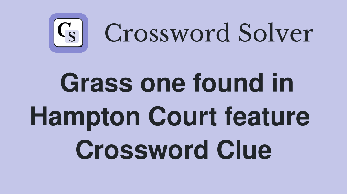 Grass one found in Hampton Court feature  Crossword Clue