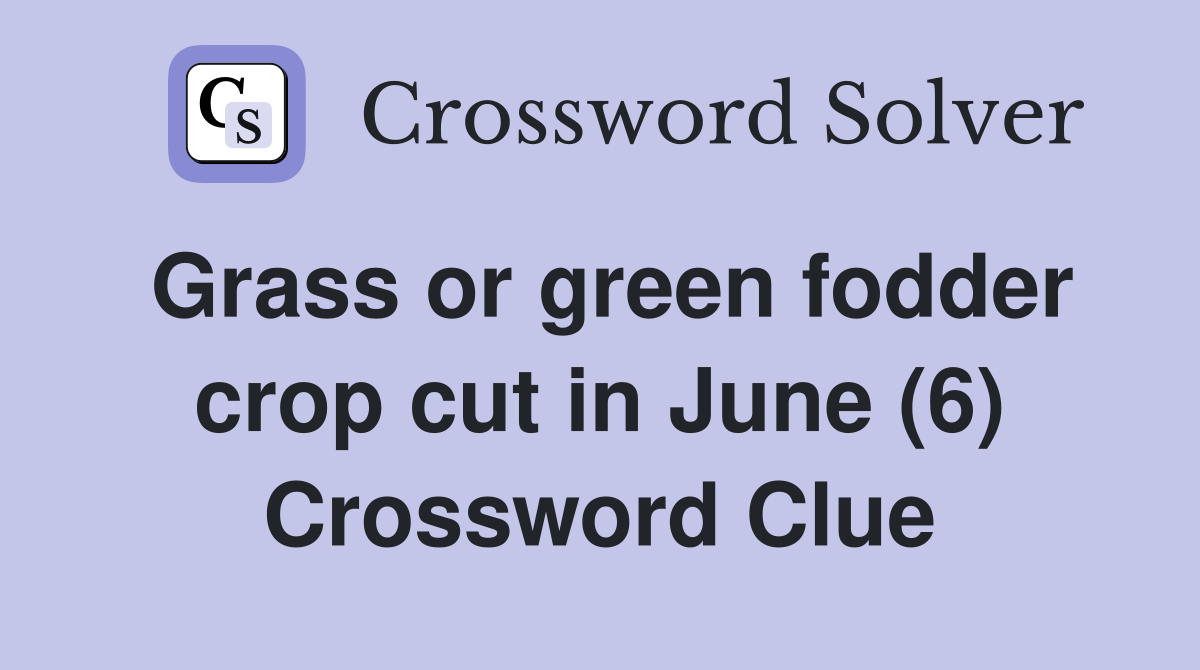 Grass or green fodder crop cut in June (6) Crossword Clue