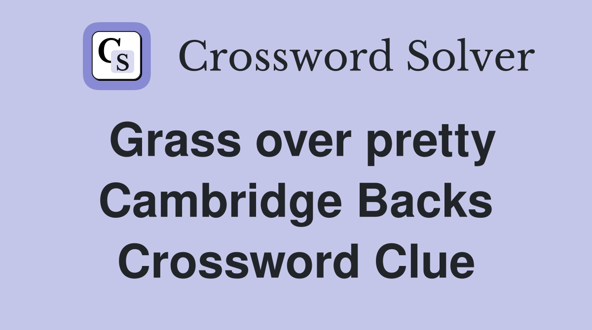 Grass over pretty Cambridge Backs Crossword Clue