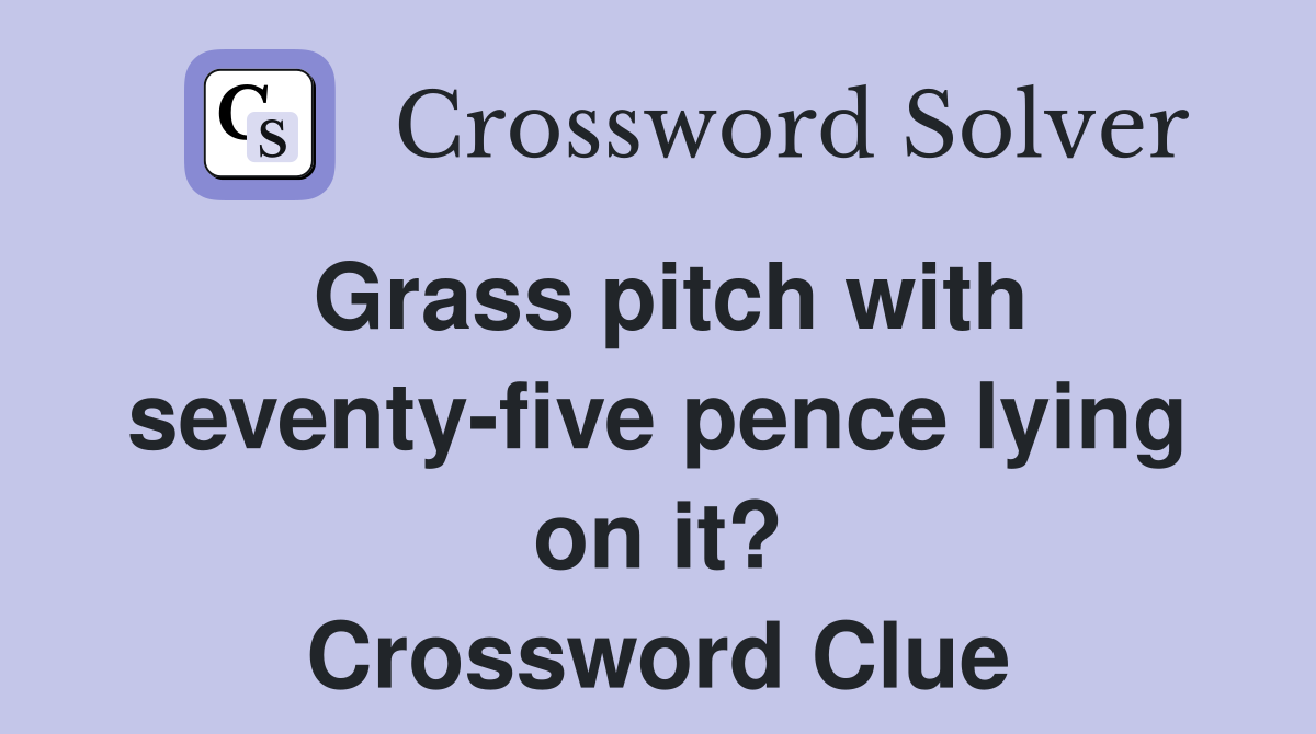 Grass pitch with seventy-five pence lying on it? Crossword Clue