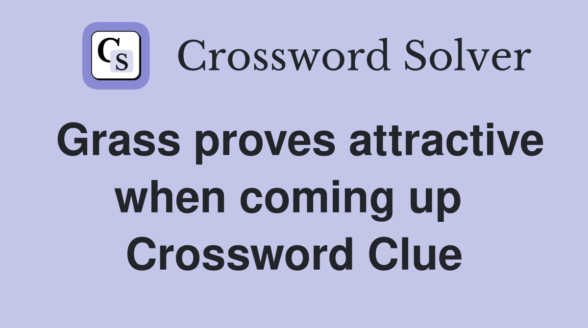 Grass proves attractive when coming up  Crossword Clue