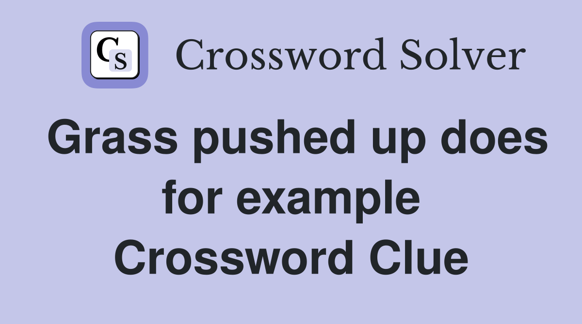 Grass pushed up does for example Crossword Clue