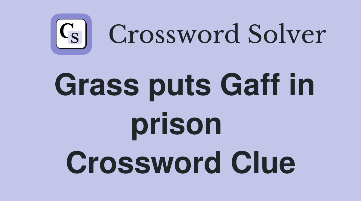 Grass puts Gaff in prison  Crossword Clue