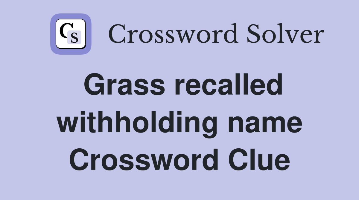 Grass recalled withholding name Crossword Clue