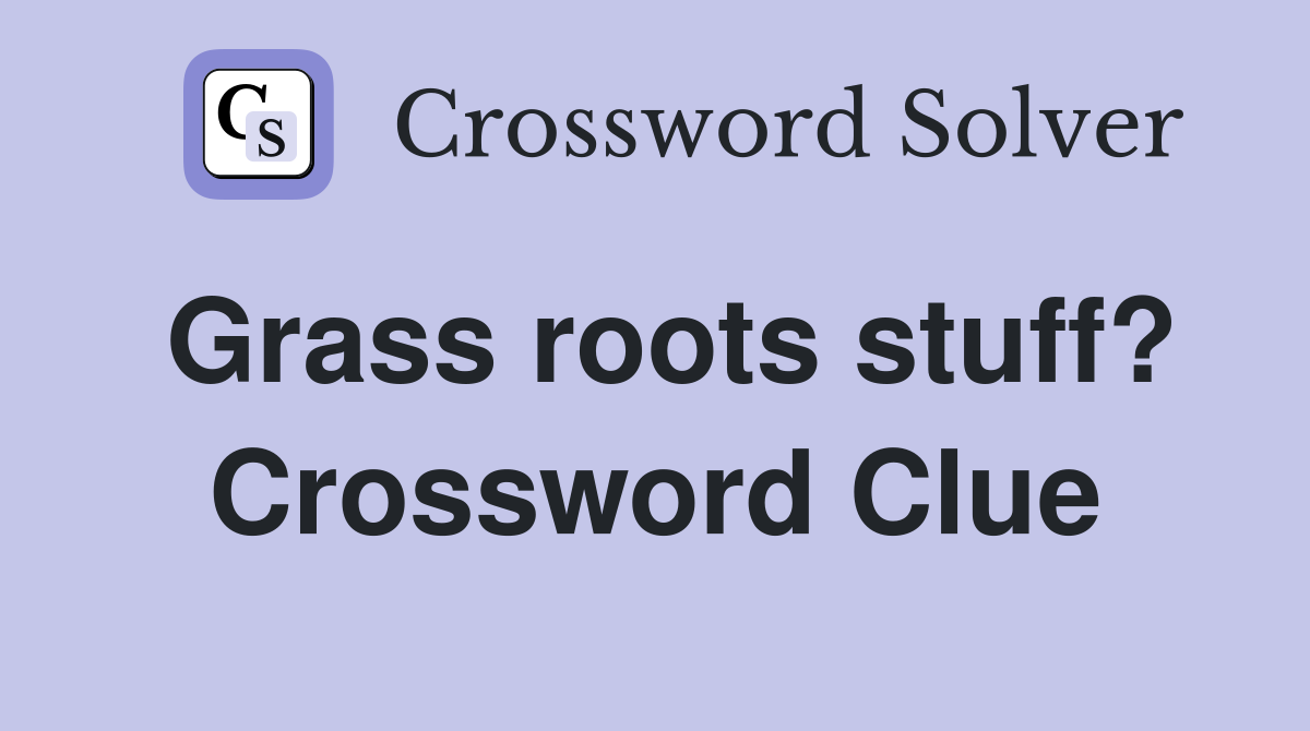 Grass roots stuff? Crossword Clue