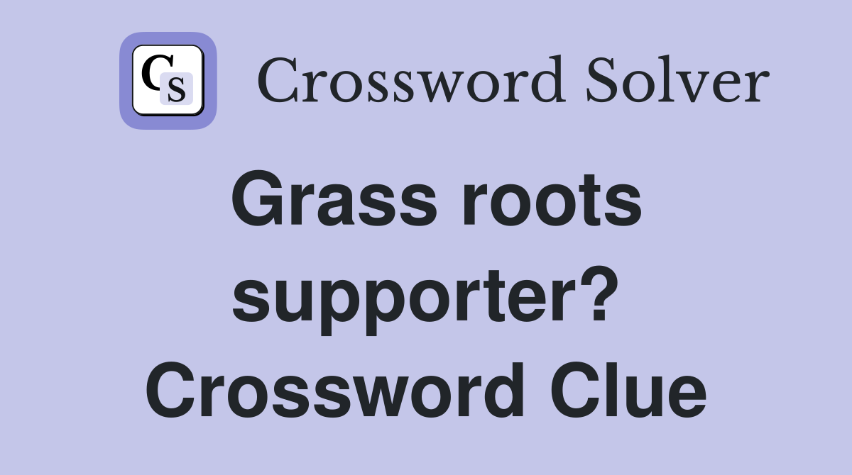 Grass roots supporter? Crossword Clue