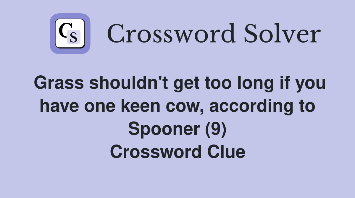 Grass shouldn't get too long if you have one keen cow, according to Spooner (9) Crossword Clue