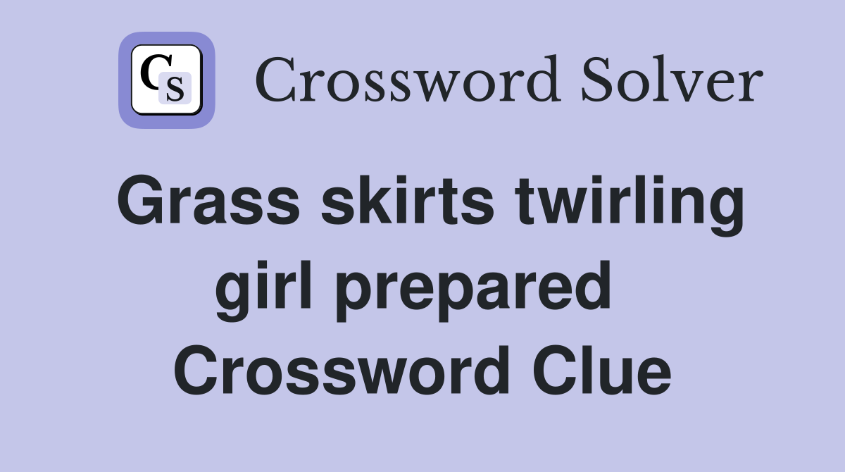 Grass skirts twirling girl prepared  Crossword Clue