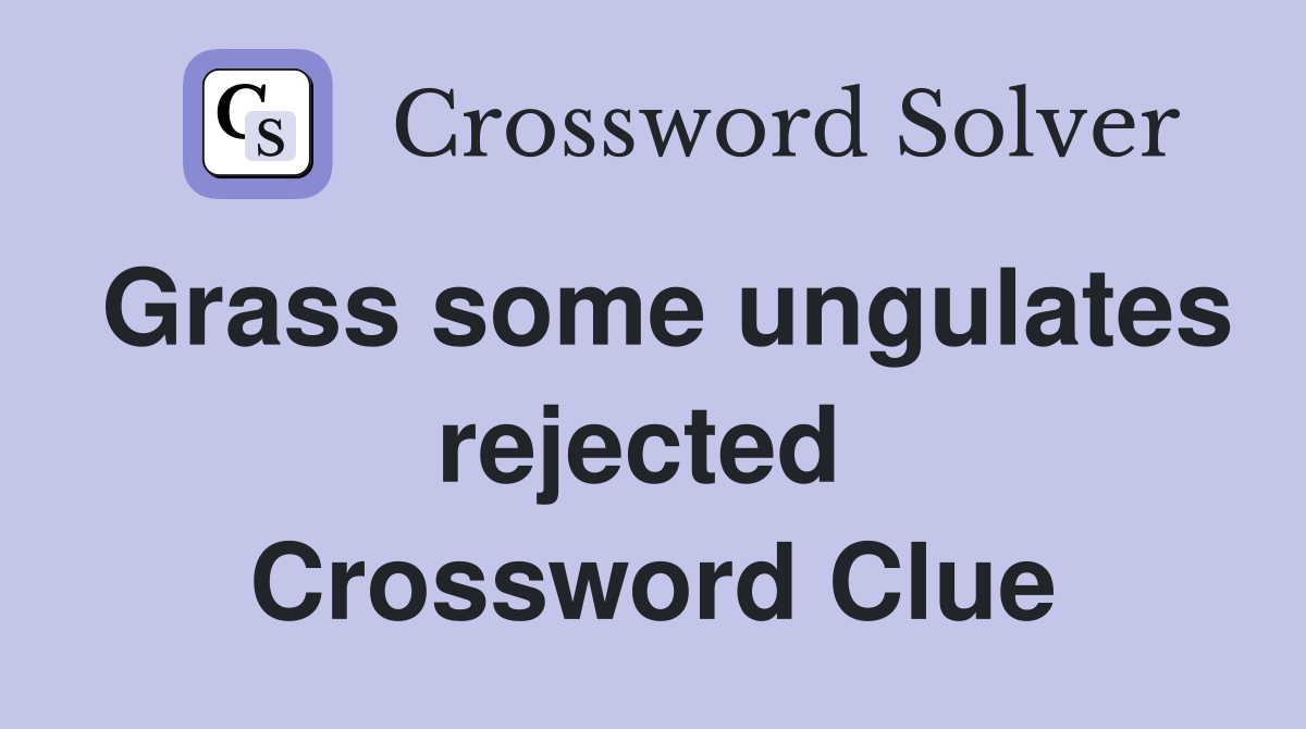 Grass some ungulates rejected  Crossword Clue