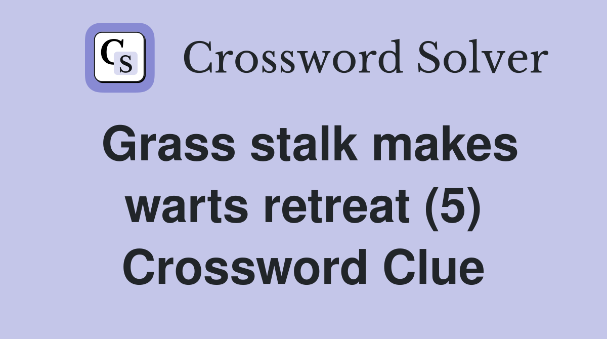 Grass stalk makes warts retreat (5) Crossword Clue