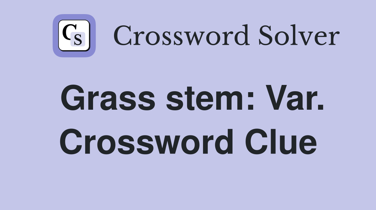 Grass stem: Var. Crossword Clue