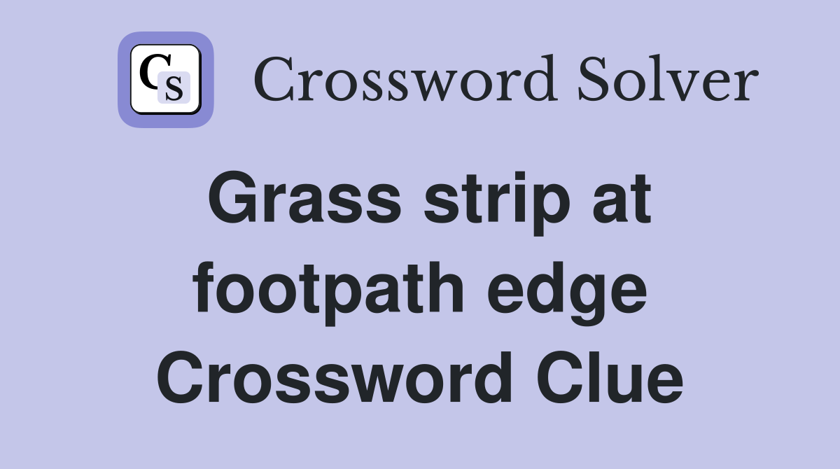 Grass strip at footpath edge Crossword Clue