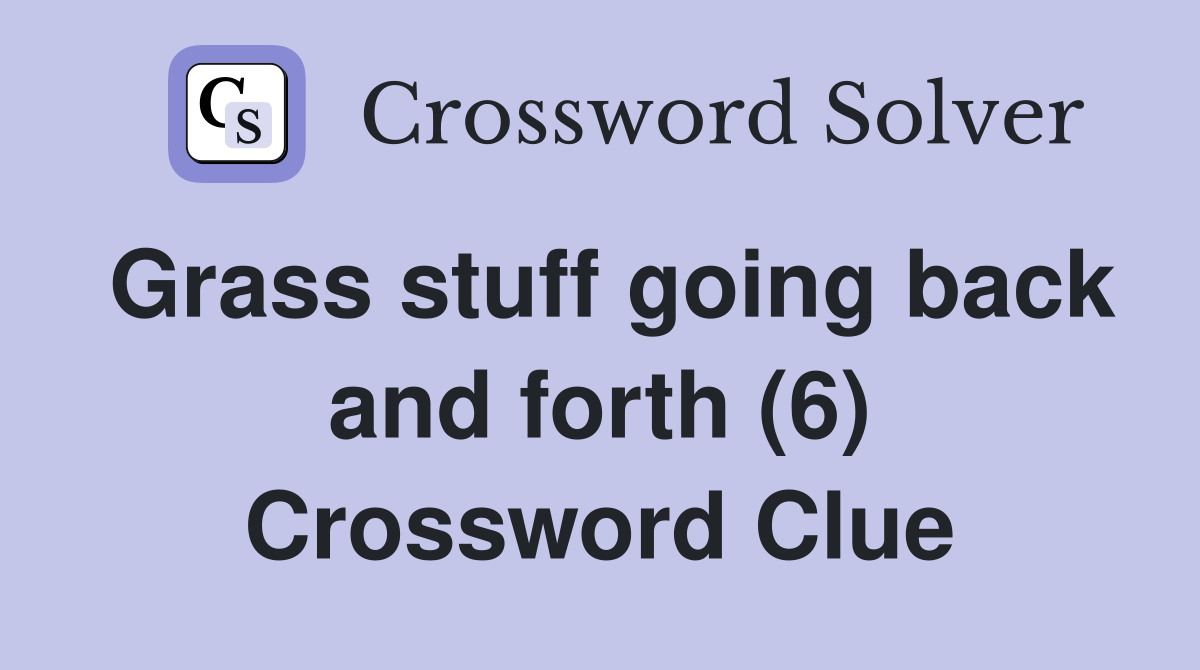 Grass stuff going back and forth (6) Crossword Clue