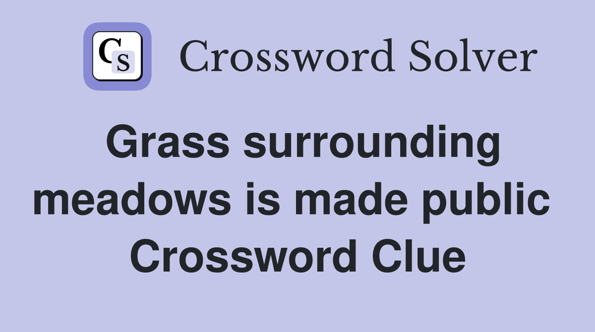 Grass surrounding meadows is made public  Crossword Clue