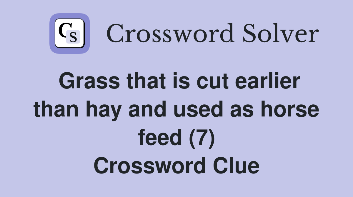 Grass that is cut earlier than hay and used as horse feed (7) Crossword Clue