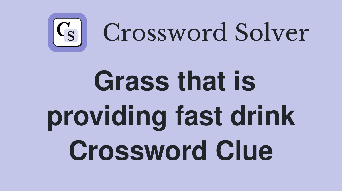Grass that is providing fast drink Crossword Clue