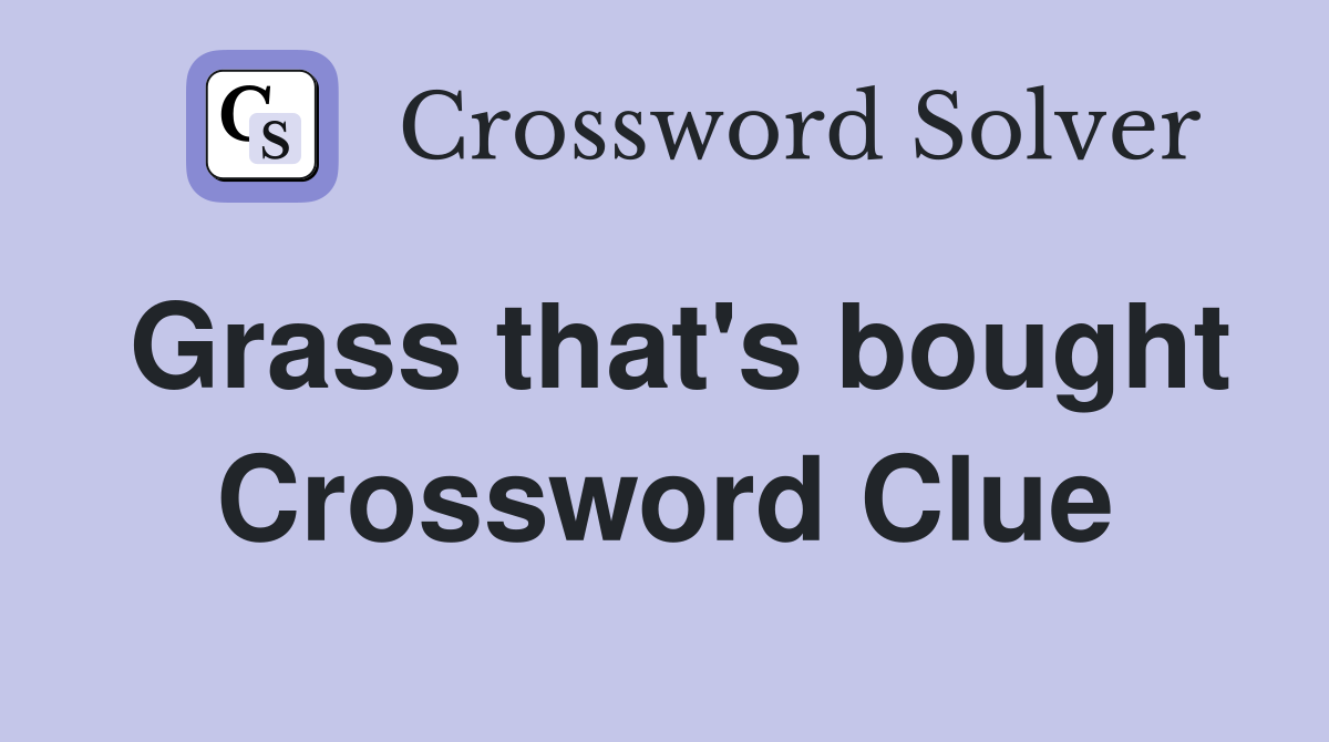 Grass that's bought Crossword Clue