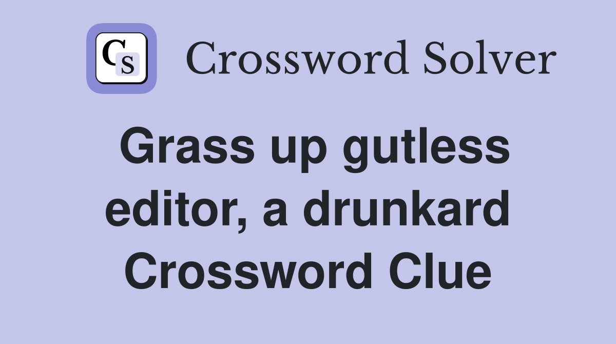 Grass up gutless editor, a drunkard Crossword Clue